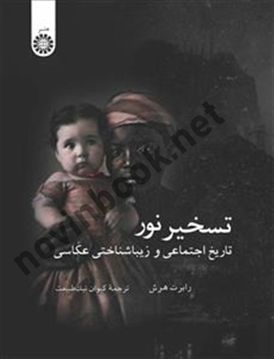 تسخیر نور (تاریخ اجتماعی و زیبا شناختی عکاسی) رابرت هرش با ترجمه ی کیوان نیک طبیعت (2590) انتشارات سمت
